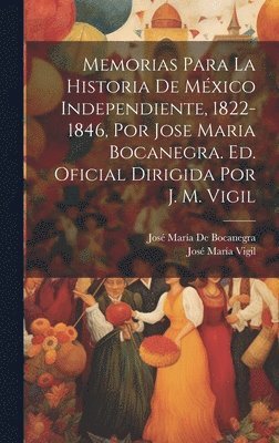 José María Vigil, José María de Bocanegra - Memorias Para La Historia De México Independiente, 1822-1846, Por Jose Maria Bocanegra. Ed. Oficial Dirigida Por J. M. Vigil, Inbunden
