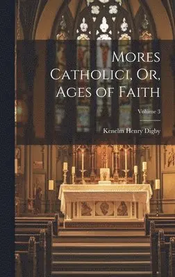 Kenelm Henry Digby - Mores Catholici, Or, Ages of Faith; Volume 3, Inbunden. Tillgänglighet: Lägg i varukorg