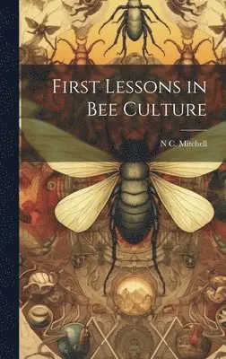 N C Mitchell - First Lessons in bee Culture, Inbunden. Tillgänglighet: Lägg i varukorg