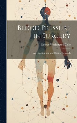 George Washington Crile - Blood Pressure in Surgery; an Experimental and Clinical Research, Inbunden