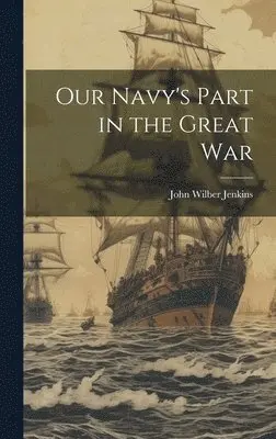 John Wilber Jenkins - Our Navy's Part in the Great War, Inbunden. Tillgänglighet: Lägg i varukorg