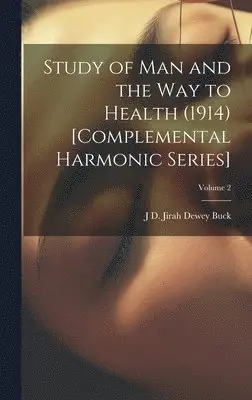 Jirah Dewey Buck - Study of Man and the Way to Health (1914) [Complemental Harmonic Series]; Volume 2, Inbunden. Tillgänglighet: Lägg i varukorg