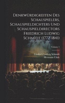 Hermann Uhde, Friedrich Ludwig Schmidt - Denkwürdigkeiten des Schauspielers, Schauspieldichters und Schauspieldirectors Friedrich Ludwig Schmidt (1772-1841); Volume 1, Inbunden
