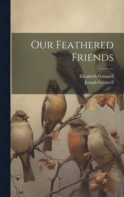 Joseph Grinnell, Elizabeth Grinnell - Our Feathered Friends, Inbunden. Tillgänglighet: Lägg i varukorg
