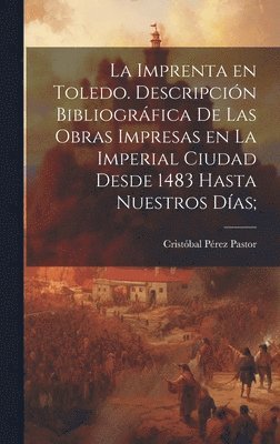 Cristóbal Pérez Pastor - imprenta en Toledo. Descripción bibliográfica de las obras impresas en la imperial ciudad desde 1483 hasta nuestros días;, Inbunden. Tillgänglighet: Tillfälligt slut