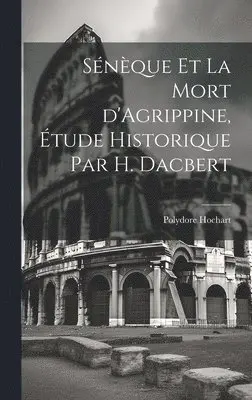 Polydore Hochart - Sénèque et la mort d'Agrippine, étude historique par H. Dacbert, Inbunden. Tillgänglighet: Lägg i varukorg