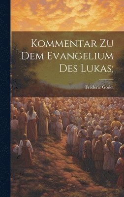 Frédéric Godet - Kommentar zu dem Evangelium des Lukas;, Inbunden