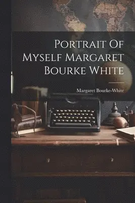 Portrait Of Myself Margaret Bourke White