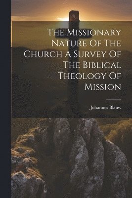 Johannes Blauw - Missionary Nature Of The Church A Survey Of The Biblical Theology Of Mission, Häftad