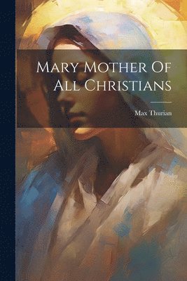 Max Thurian - Mary Mother Of All Christians, Häftad