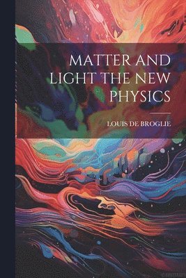 Louis De Broglie - Matter and Light the New Physics, Häftad