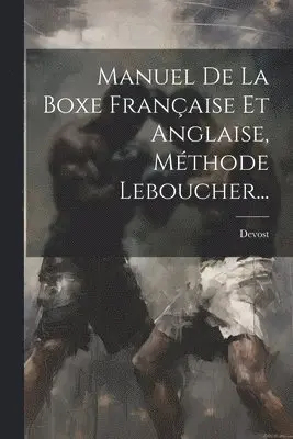 Manuel De La Boxe Française Et Anglaise, Méthode Leboucher...