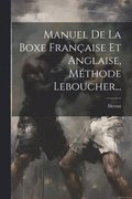 Manuel De La Boxe Française Et Anglaise, Méthode Leboucher...