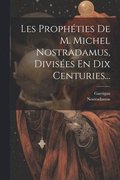 Les Prophties De M. Michel Nostradamus, Divises En Dix Centuries...