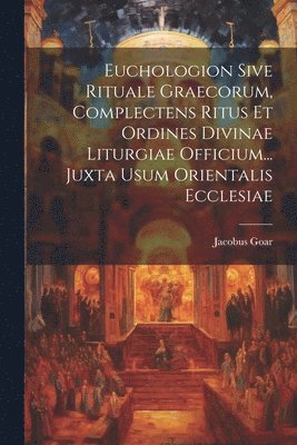 Jacobus Goar - Euchologion Sive Rituale Graecorum, Complectens Ritus Et Ordines Divinae Liturgiae Officium... Juxta Usum Orientalis Ecclesiae, Häftad. Tillgänglighet: Lägg i varukorg