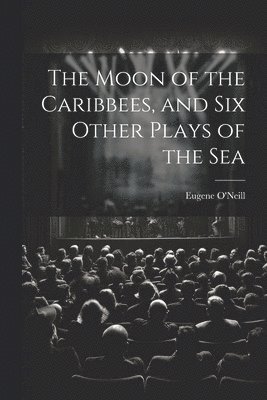 Eugene O'Neill - Moon of the Caribbees, and Six Other Plays of the Sea, Häftad