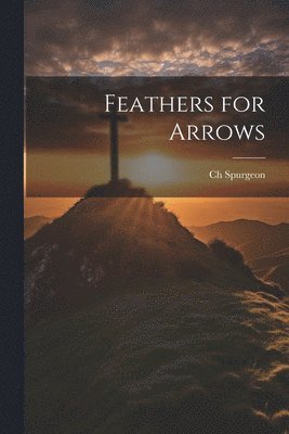 Ch Spurgeon - Feathers for Arrows, Häftad