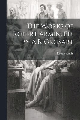 Robert Armin - Works of Robert Armin, Ed. by A.B. Grosart, Häftad. Tillgänglighet: Lägg i varukorg