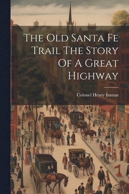 Colonel Henry Inman - Old Santa Fe Trail The Story Of A Great Highway, Häftad. Tillgänglighet: Lägg i varukorg