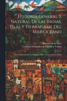Gonzalo Fernández de Oviedo Y Valdés, Amador de Los Ríos - Historia General Y Natural De Las Indias, Islas Y Tierrafirme Del Mar Océano, Häftad