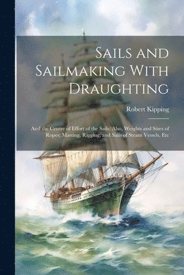 Robert Kipping - Sails and Sailmaking With Draughting, Häftad