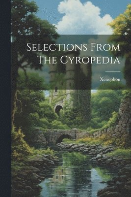 Xenophon - Selections From The Cyropedia, Häftad