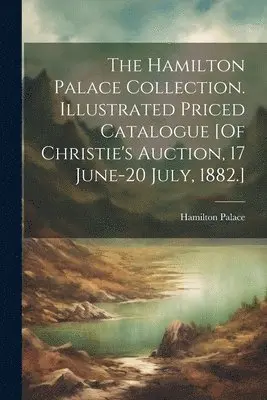 Hamilton Palace - Hamilton Palace Collection. Illustrated Priced Catalogue [Of Christie's Auction, 17 June-20 July, 1882.], Häftad. Tillgänglighet: Lägg i varukorg