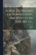 Album De Villard De Honnecourt, Architecte Du Xiiie Si�cle...