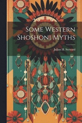 Julian H Steward - Some Western Shoshoni Myths, Häftad