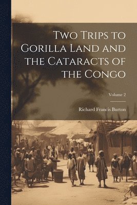 Richard Francis Burton - Two Trips to Gorilla Land and the Cataracts of the Congo; Volume 2, Häftad