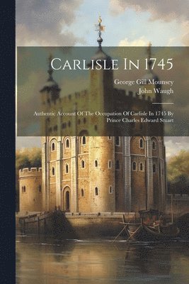John Waugh, George Gill Mounsey - Carlisle In 1745, Häftad