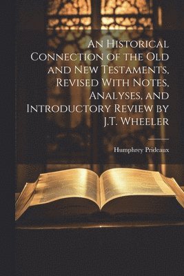 Humphrey Prideaux - Historical Connection of the Old and New Testaments, Revised With Notes, Analyses, and Introductory Review by J.T. Wheeler, Häftad. Tillgänglighet: Lägg i varukorg