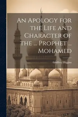Godfrey Higgins - Apology for the Life and Character of the ... Prophet ... Mohamed, Häftad. Tillgänglighet: Lägg i varukorg