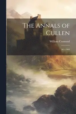 William Cramond - Annals of Cullen, Häftad. Tillgänglighet: Lägg i varukorg