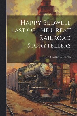 Frank P Donovan - Harry Bedwell Last Of The Great Railroad Storytellers, Häftad. Tillgänglighet: Lägg i varukorg