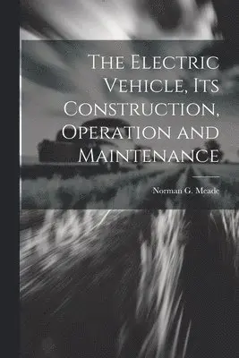 Norman G Meade - Electric Vehicle, Its Construction, Operation and Maintenance, Häftad. Tillgänglighet: Tillfälligt slut