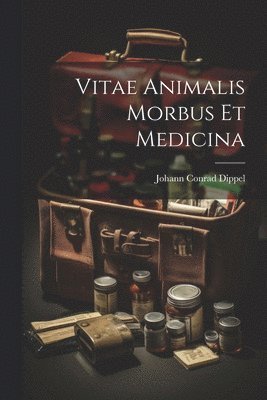 Johann Conrad Dippel - Vitae Animalis Morbus Et Medicina, Häftad
