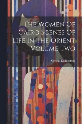 Conrad Elphinstone - Women Of Cairo Scenes Of Life In The Orient Volume Two, Häftad. Tillgänglighet: Lägg i varukorg