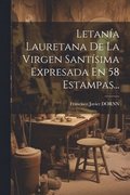 Letanía Lauretana De La Virgen Santísima Expresada En 58 Estampas...