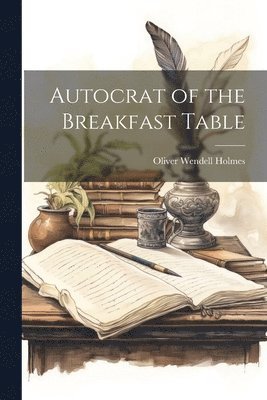 Oliver Wendell Holmes - Autocrat of the Breakfast Table, Häftad