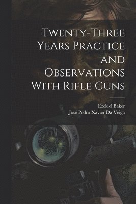 Twenty-Three Years Practice and Observations With Rifle Guns