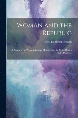Helen Kendrick Johnson - Woman and the Republic; a Survey of the Woman-suffrage Movement in the United States and a Discussio, Häftad. Tillgänglighet: Lägg i varukorg