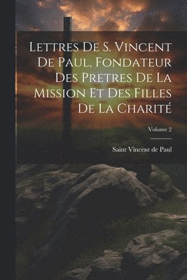 Saint Vincent De Paul - Lettres de S. Vincent de Paul, fondateur des Pretres de la Mission et des Filles de la Charité; Volume 2, Häftad. Tillgänglighet: Lägg i varukorg