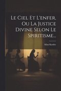 Ciel Et L'enfer, Ou La Justice Divine Selon Le Spiritisme...