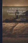 A Reasonable Faith, Essays, by Three 'friends'