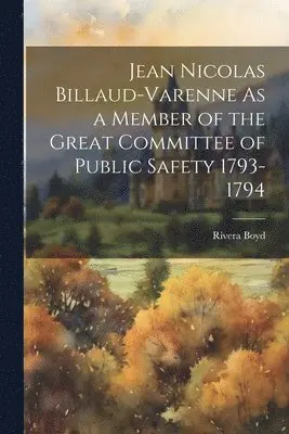 Rivera Boyd - Jean Nicolas Billaud-Varenne As a Member of the Great Committee of Public Safety 1793-1794, Häftad. Tillgänglighet: Lägg i varukorg