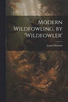 Lewis Clements - Modern Wildfowling, by 'wildfowler', Häftad. Tillgänglighet: Lägg i varukorg