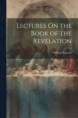 William Lincoln - Lectures On the Book of the Revelation, Häftad. Tillgänglighet: Lägg i varukorg