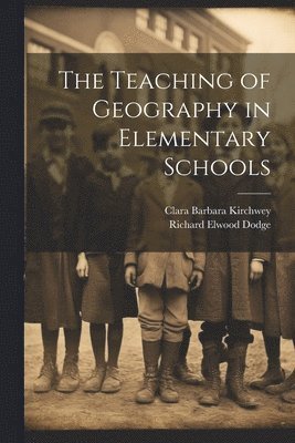 Richard Elwood Dodge, Clara Barbara Kirchwey - Teaching of Geography in Elementary Schools, Häftad. Tillgänglighet: Lägg i varukorg