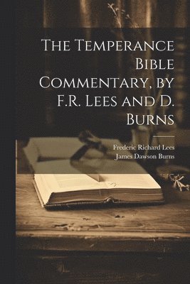 Frederic Richard Lees, James Dawson Burns - Temperance Bible Commentary, by F.R. Lees and D. Burns, Häftad. Tillgänglighet: Lägg i varukorg